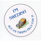 Pin - I'm Swedish but I'm Taking Pills for it